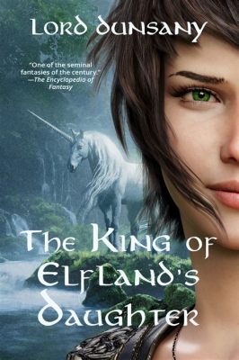  The King of Elfland's Daughter -  A Mysterious Tale Exploring Love, Duty, and the Boundaries Between Worlds!